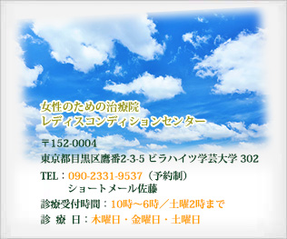 女性のための治療院レディスコンディションセンター150-0044東京都渋谷区円山町5-4フィールA渋谷801　TEL：03-5489-0036（予約制）　治療時間：AM10:30?PM7:30　定休日：水曜・日曜・祭日